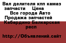 Вал делителя кпп камаз (запчасти) › Цена ­ 2 500 - Все города Авто » Продажа запчастей   . Кабардино-Балкарская респ.